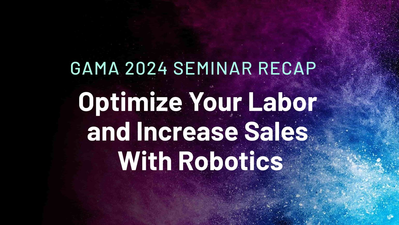 How To Optimize Your Labor and Increase Sales With Robotics – GAMA 2024 Seminar Recap