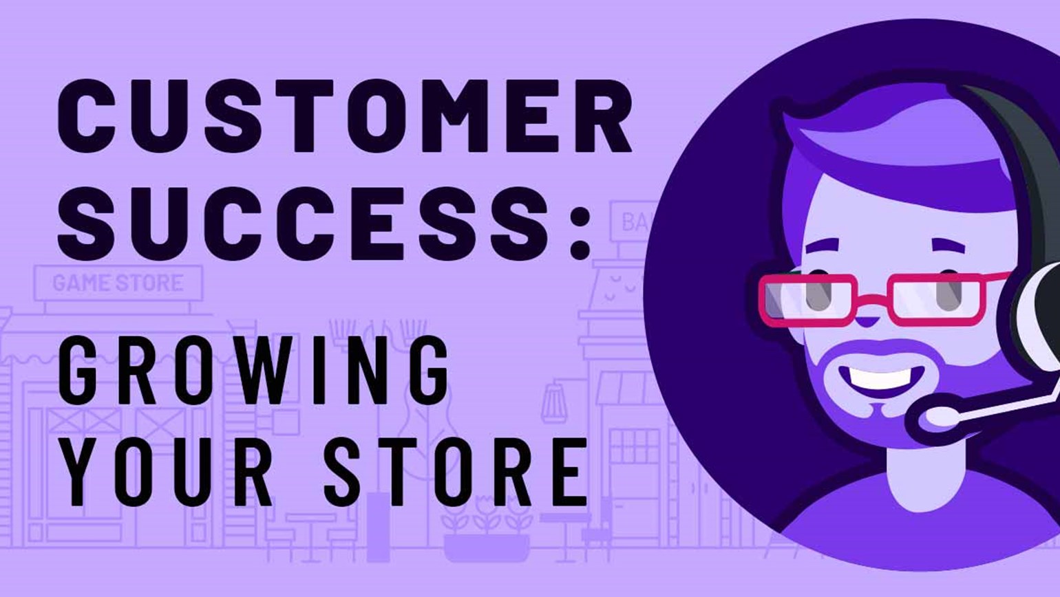 Customer Success: Growing Your Store