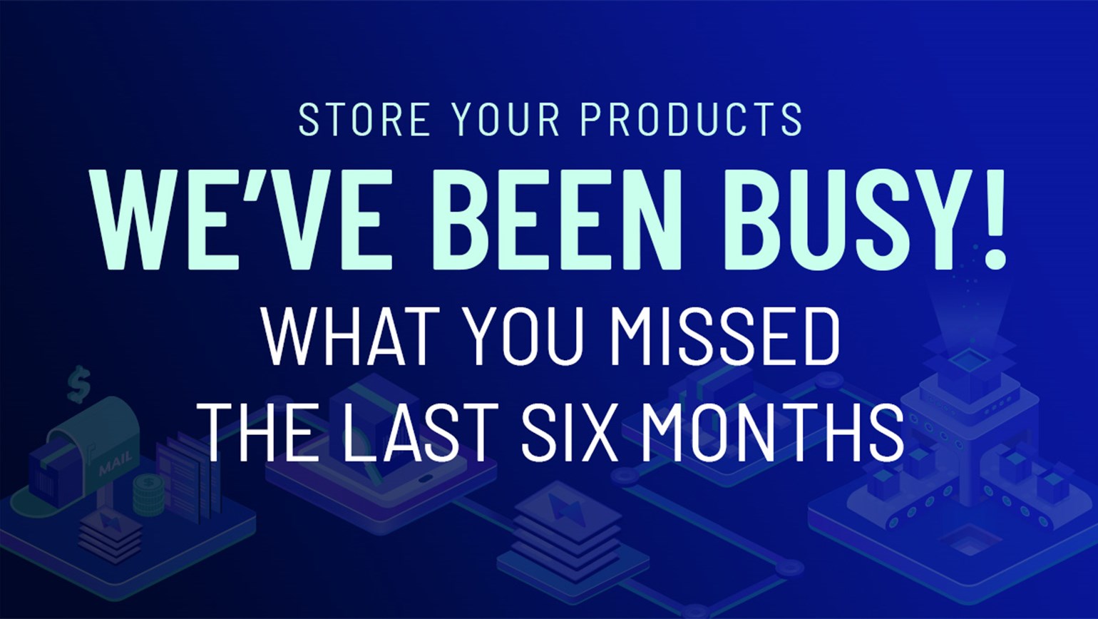Store Your Products: We’ve Been Busy! Here’s a 6 Month Recap