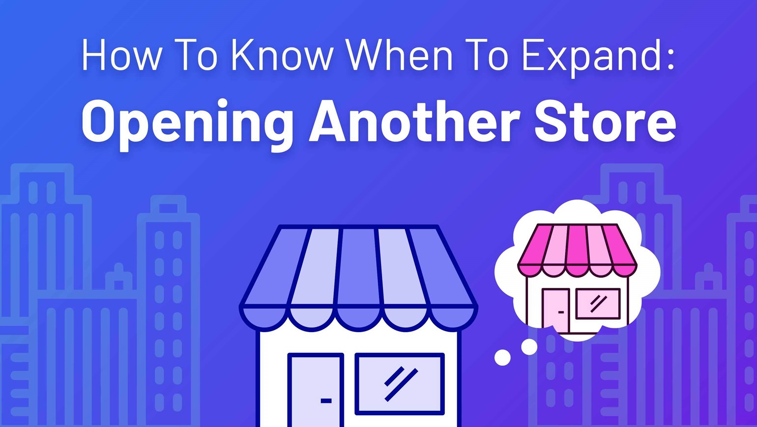 How To Know When To Expand: Opening Another Store